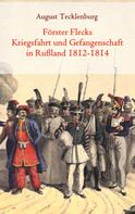 August Tecklenburg: Förster Flecks Kriegsfahrt und Gefangenschaft in Rußland 1812-1814 