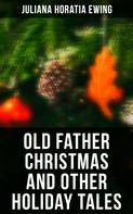Juliana Horatia Ewing: Old Father Christmas and Other Holiday Tales 