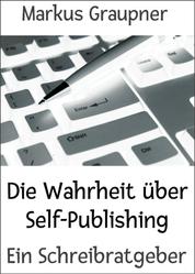 Die Wahrheit über Self-Publishing - Ein Schreibratgeber