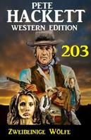 Pete Hackett: Zweibeinige Wölfe: Pete Hackett Western Edition 203 