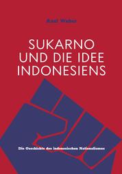 Sukarno und die Idee Indonesiens - Die Geschichte des indonesischen Nationalismus