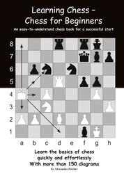 Learning Chess - Chess for Beginners - An easy-to-understand chess book for a successful start