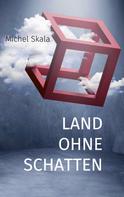 Michel Skala: Land ohne Schatten 