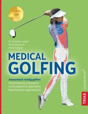 Medical Golfing - Anatomisch richtig golfen: Köperhaltung analysieren, Schwungtechnik optimieren, Beschwerden wegtrainieren