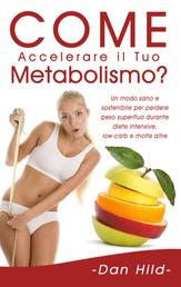 Come Accelerare il Tuo Metabolismo? - Un modo sano e sostenibile per perdere peso superfluo durante diete intensive, low-carb e molte altre.
