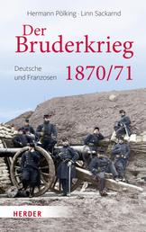 Der Bruderkrieg - Deutsche und Franzosen 1870/71