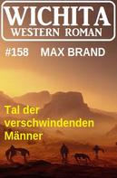Max Brand: Tal der verschwindenden Männer: Wichita Western Roman 158 