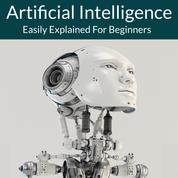 Artificial Intelligence - Easily Explained For Beginners