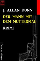 J. Allan Dunn: Der Mann mit dem Muttermal: Krimi 