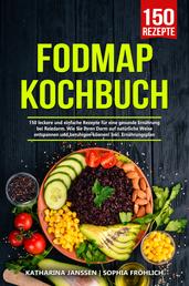 Fodmap Kochbuch - 150 leckere und einfache Rezepte für eine gesunde Ernährung bei Reizdarm. Wie Sie Ihren Darm auf natürliche Weise entspannen und beruhigen können! Inkl. Ernährungsplan