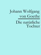 Johann Wolfgang von Goethe: Die natürliche Tochter 