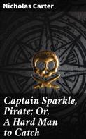 Nicholas Carter: Captain Sparkle, Pirate; Or, A Hard Man to Catch 