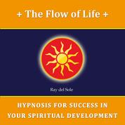 The Flow of Life - Hypnosis for Success in Your Spiritual Development