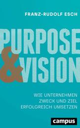 Purpose und Vision - Wie Unternehmen Zweck und Ziel erfolgreich umsetzen, plus E-Book inside (ePub, mobi oder pdf)
