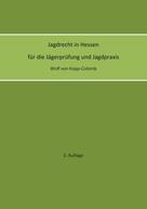 Wolf von Kopp-Colomb: Jagdrecht in Hessen für die Jägerprüfung und die Jagdpraxis (3. Auflage) 