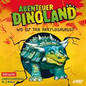 Abenteuer Dinoland, Teil 3: Wo ist der Ankylosaurus? (Ungekürzt)
