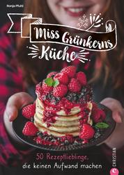Miss Grünkerns Küche - 50 Rezeptlieblinge, die keinen Aufwand machen