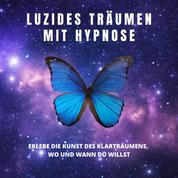 Luzides Träumen mit Hypnose - Erlebe die Kunst des Klarträumens, wo und wann Du willst