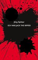 Jörg Spitzer: Ich war Jack the Ripper 