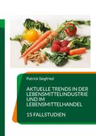 Patrick Siegfried: Aktuelle Trends in der Lebensmittelindustrie und im Lebensmittelhandel 