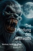 Lutz Spilker: Die Erfindung des Werwolfs 