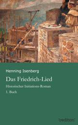 Das Friedrich-Lied - Historischer Initiations-Roman - 1. Buch