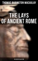 Thomas Babington Macaulay: The Lays of Ancient Rome (Epic Poetry Collection) 