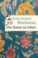 Jean-Jacques Rousseau: Die Kunst zu leben 