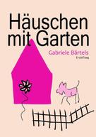 Gabriele Bärtels: Häuschen mit Garten ★★★