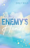 Emily Bold: In my Enemy´s Heart: Ein Enemies to Lovers Liebesroman ★★★