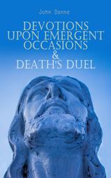 Devotions Upon Emergent Occasions & Death's Duel - Holy Rites and Sermons on Death and Rebirth