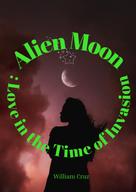 William Cruz: Alien Moon: Love in the Time of Invasion 