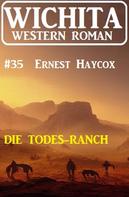 Ernest Haycox: Die Todes-Ranch: Wichita Western Roman 35 