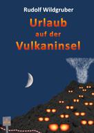 Rudolf Wildgruber: Urlaub auf der Vulkaninsel 