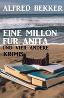 Alfred Bekker: Eine Million für Anita und vier andere Krimis 