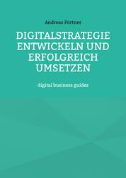 Digitalstrategie entwickeln und erfolgreich umsetzen - digital business guides