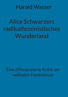 Harald Wasser: Alice Schwarzers radikalfeministisches Wunderland 