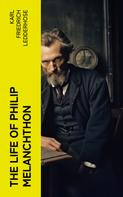 Karl Friedrich Ledderhose: The Life of Philip Melanchthon 
