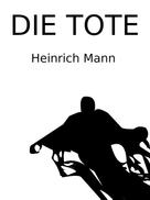 Heinrich Mann: Die Tote 