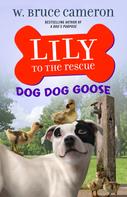 W. Bruce Cameron: Lily to the Rescue: Dog Dog Goose 
