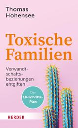 Toxische Familien - Verwandtschaftsbeziehungen entgiften. Der 10-Schritte-Plan