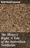 Rolf Boldrewood: The Miner's Right, A Tale of the Australian Goldfields 