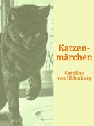Caroline von Oldenburg: Katzenmärchen 
