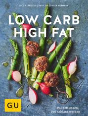 Low Carb High Fat - Voll fett essen, voll schlank werden