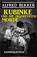 Alfred Bekker: Kubinke und die Frankfurter Morde: Kriminalroman 