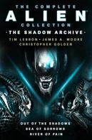 Christopher Golden: The Complete Alien Collection: The Shadow Archive (Out of the Shadows, Sea of Sorrows, River of Pain) 