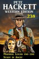 Pete Hackett: Marshal Logan und eine Stadt in Angst: Pete Hackett Western Edition 238 