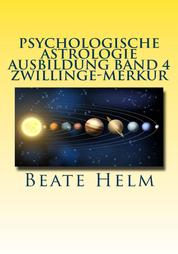 Psychologische Astrologie - Ausbildung Band 4 Zwillinge - Merkur - Lernen – Wissen - Sprache - Kontakte - Austausch - Kommunikation