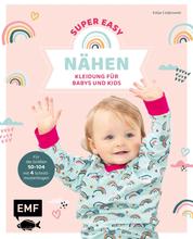 Nähen super easy – Kleidung für Babys und Kids - Für die Größen 50–104 mit 4 Schnittmusterbogen