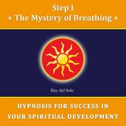 Step I The Mystery of Breathing - Hypnosis for Success in Your Spiritual Development